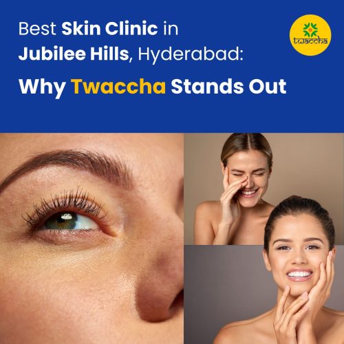 Best Skin Clinic in Jubilee Hills, Hyderabad: Why Twaccha Stands Out